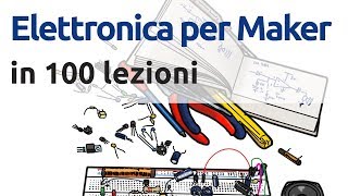 Video Corso di Elettronica per Maker  in 100 video [upl. by Yesdnil996]