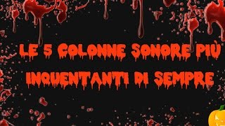 LE 5 COLONNE SONORE PIU INQUITANTI DI SEMPRESPECIALE HALLOWEEN [upl. by Anec]