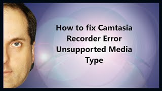 How to fix Camtasia Recorder Error Unsupported Media Type [upl. by Tavey98]