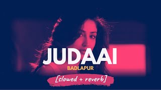 Judaai  Arijit Singh Rekha Bhardwaj Badlapur slowed  reverb [upl. by Larson]