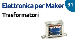 I trasformatori  Elettronica per Maker  video 31 [upl. by Forta]