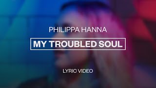 Philippa Hanna  My Troubled Soul  Lyric Video [upl. by Abott652]